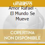Amor Rafael - El Mundo Se Mueve cd musicale di Amor Rafael