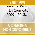 Pedro Y Pablo - En Concierto 2009 - 2015 (Cd+D cd musicale di Pedro Y Pablo