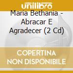 Maria Bethania - Abracar E Agradecer (2 Cd) cd musicale di Bethania Maria