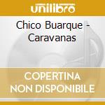 Chico Buarque - Caravanas cd musicale di Buarque Chico