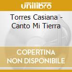 Torres Casiana - Canto Mi Tierra cd musicale di Torres Casiana