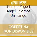Barcos Miguel Angel - Somos Un Tango cd