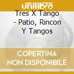 Tres X Tango - Patio, Rincon Y Tangos cd