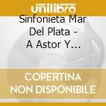 Sinfonieta Mar Del Plata - A Astor Y Eladia cd musicale di Sinfonieta Mar Del Plata