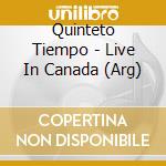 Quinteto Tiempo - Live In Canada (Arg) cd musicale di Quinteto Tiempo