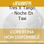 Tres X Tango - Noche En Taxi cd