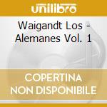 Waigandt Los - Alemanes Vol. 1 cd musicale di Waigandt Los