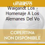 Waigandt Los - Homenaje A Los Alemanes Del Vo cd musicale di Waigandt Los