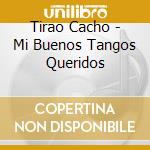 Tirao Cacho - Mi Buenos Tangos Queridos cd
