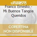 Franco Ernesto - Mi Buenos Tangos Queridos cd musicale di Franco Ernesto