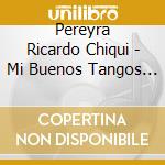 Pereyra Ricardo Chiqui - Mi Buenos Tangos Queridos cd