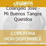 Colangelo Jose - Mi Buenos Tangos Queridos cd musicale di Colangelo Jose