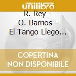 R. Rey - O. Barrios - El Tango Llego Al Disco cd