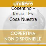 Cosentino - Rossi - Es Cosa Nuestra cd