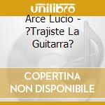 Arce Lucio - ?Trajiste La Guitarra? cd