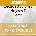 Electroautoctonas - Mujeres De Barro cd musicale di Electroautoctonas