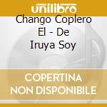 Chango Coplero El - De Iruya Soy cd