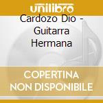 Cardozo Dio - Guitarra Hermana cd musicale di Cardozo Dio