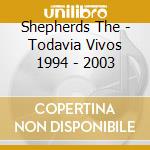 Shepherds The - Todavia Vivos 1994 - 2003 cd musicale di Shepherds The