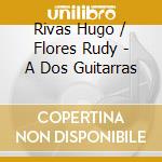 Rivas Hugo / Flores Rudy - A Dos Guitarras cd