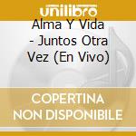Alma Y Vida - Juntos Otra Vez (En Vivo) cd musicale di Alma Y Vida