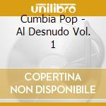 Cumbia Pop - Al Desnudo Vol. 1 cd