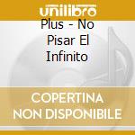 Plus - No Pisar El Infinito cd