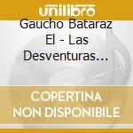 Gaucho Bataraz El - Las Desventuras Del Gaucho Y S cd