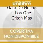 Gata De Noche - Los Que Gritan Mas cd