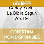 Godoy Yodi - La Biblia Segun Vox Dei cd musicale di Godoy Yodi
