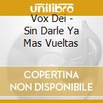 Vox Dei - Sin Darle Ya Mas Vueltas cd musicale di Vox Dei