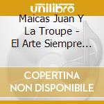 Maicas Juan Y La Troupe - El Arte Siempre Es Joven cd musicale di Maicas Juan Y La Troupe