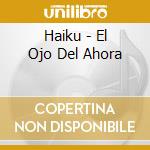 Haiku - El Ojo Del Ahora cd