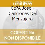 Ce?A Jose - Canciones Del Mensajero cd