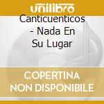 Canticuenticos - Nada En Su Lugar cd
