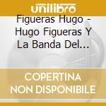 Figueras Hugo - Hugo Figueras Y La Banda Del V cd musicale di Figueras Hugo