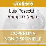 Luis Pescetti - Vampiro Negro cd musicale di Luis Pescetti