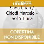 Saba Lilian / Chiodi Marcelo - Sol Y Luna cd musicale di Saba Lilian / Chiodi Marcelo