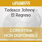 Tedesco Johnny - El Regreso cd musicale di Tedesco Johnny