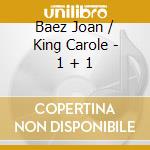 Baez Joan / King Carole - 1 + 1 cd musicale di Baez Joan / King Carole