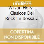 Wilson Holly - Clasicos Del Rock En Bossa Nov cd