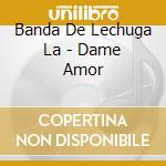Banda De Lechuga La - Dame Amor cd
