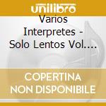 Varios Interpretes - Solo Lentos Vol. 4 French Song cd musicale di Varios Interpretes