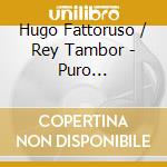 Hugo Fattoruso / Rey Tambor - Puro Sentimiento cd