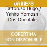 Fattoruso Hugo / Yahiro Yomosh - Dos Orientales cd musicale di Fattoruso Hugo / Yahiro Yomosh
