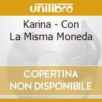 Karina - Con La Misma Moneda cd musicale di Karina