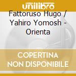 Fattoruso Hugo / Yahiro Yomosh - Orienta cd musicale di Fattoruso Hugo / Yahiro Yomosh