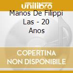 Manos De Filippi Las - 20 Anos cd musicale di Manos De Filippi Las