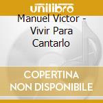 Manuel Victor - Vivir Para Cantarlo cd