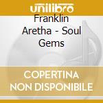 Franklin Aretha - Soul Gems cd musicale di Franklin Aretha